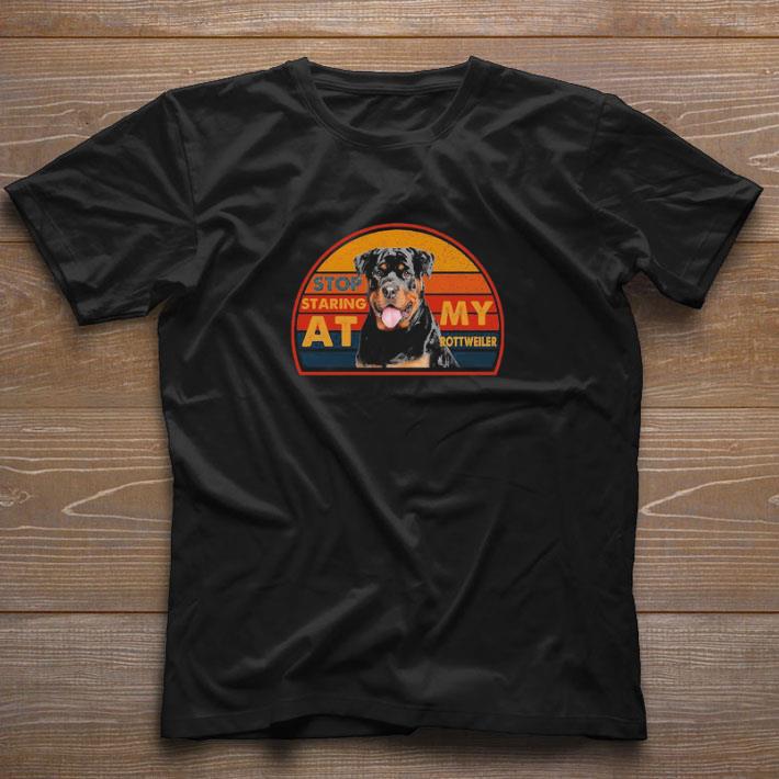 Original Stop staring at My rottweller shirt