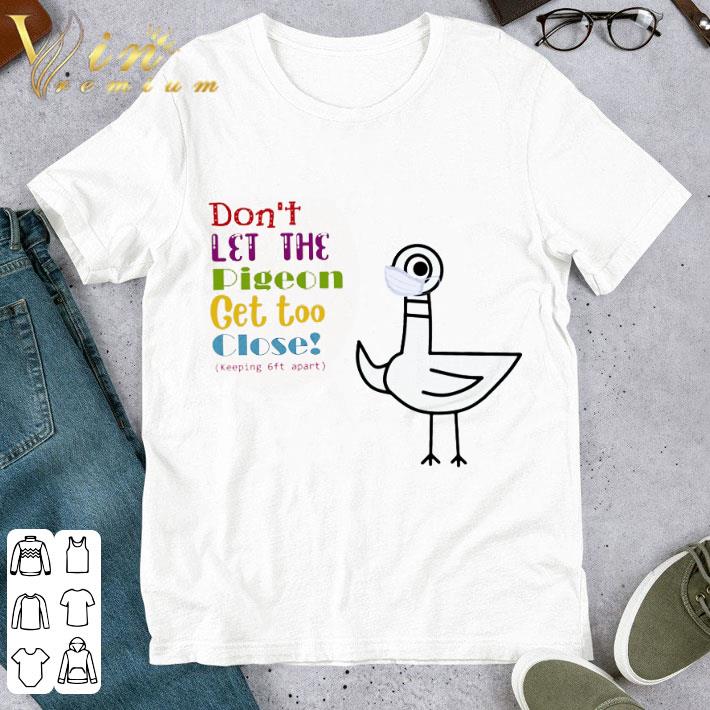 Bird Mask Don't Let The Pigeon Get Too Close Keeping 6ft Apart shirt