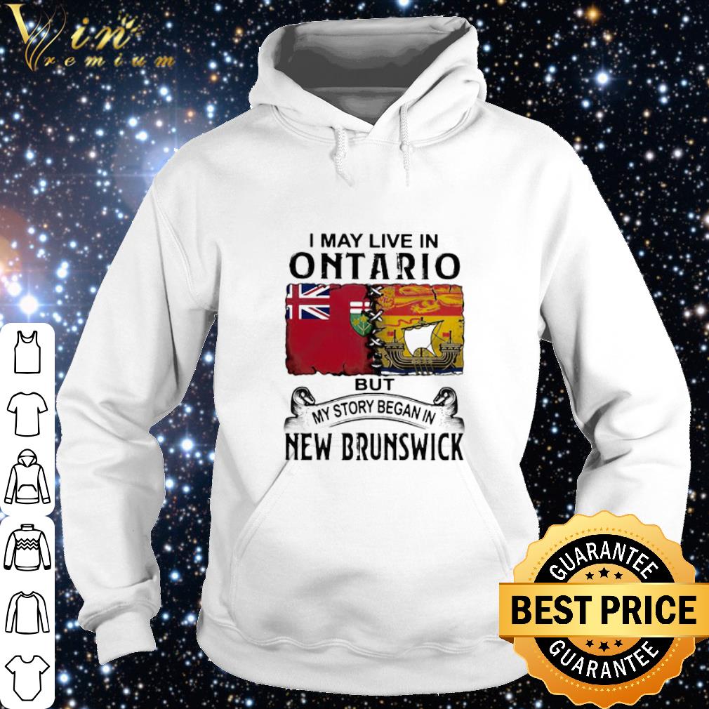 f21d5004 top i may live in ontario but my story began in new brunswick shirt 4 - Top I May Live In Ontario But My Story Began In New Brunswick shirt