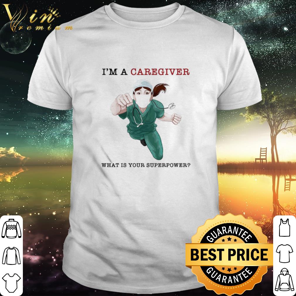 Best Nurse Super Hero I’m A Caregiver What Is Your Superpower Coronavirus shirt
