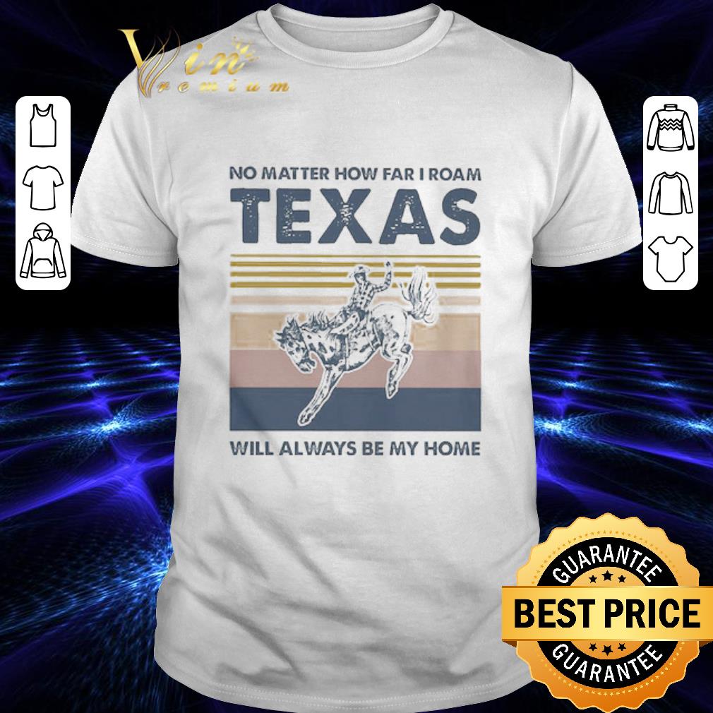 No matter how far I roam texas will always be my home vintage shirt