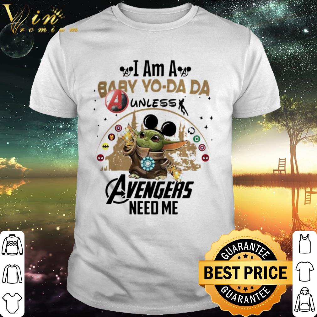 Best I Am A Baby Yo Da Da Unless Avengers Need Me shirt