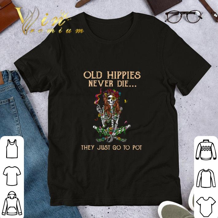 Skeleton Old Hippies Never Die They Just Go To Pot shirt