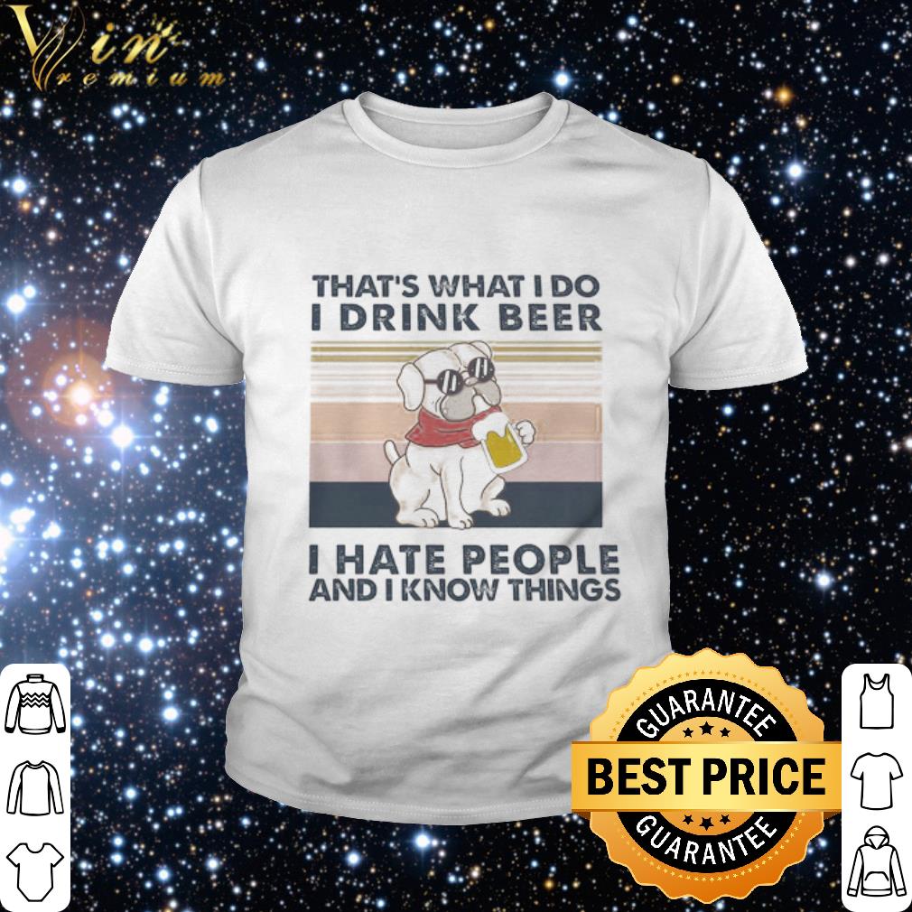 Original Dog drink beer That’s what I do I drink beer I hate people and I know things vintage shirt
