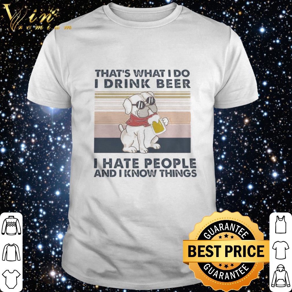 Original Dog drink beer That’s what I do I drink beer I hate people and I know things vintage shirt