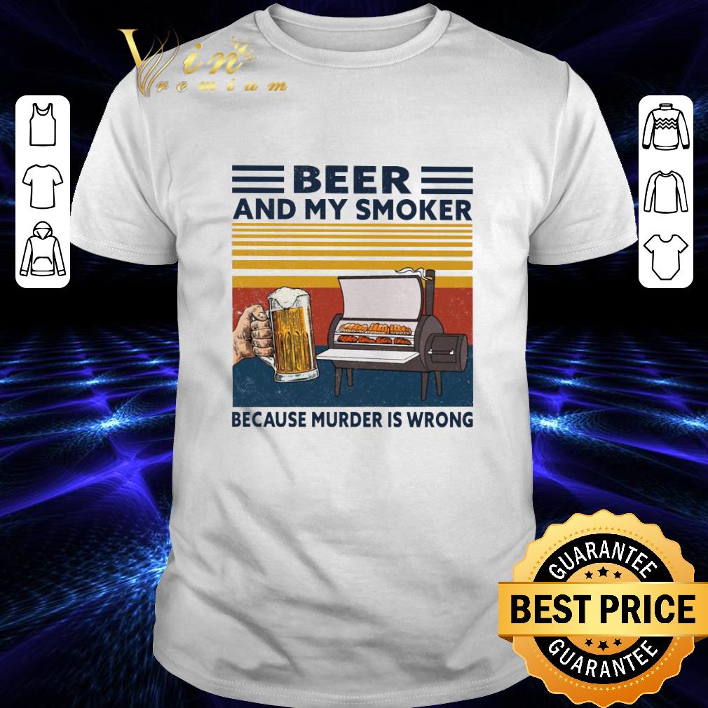 Beer and my smoker because murder is wrong vintage shirt