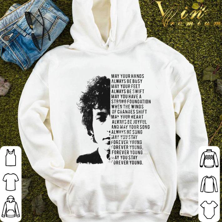 Forever Young Bob Dylan may your hands always be busy may your shirt 1a41d2e8 forever young bob dylan may your hands always be busy may your shirt 4 - Forever Young Bob Dylan may your hands always be busy may your shirt