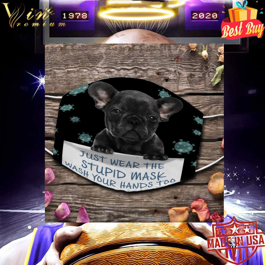 1e1d6d5f french bulldog just wear the stupid mask wash your hands too face mask 4 - French Bulldog just wear the stupid mask wash your hands too face mask