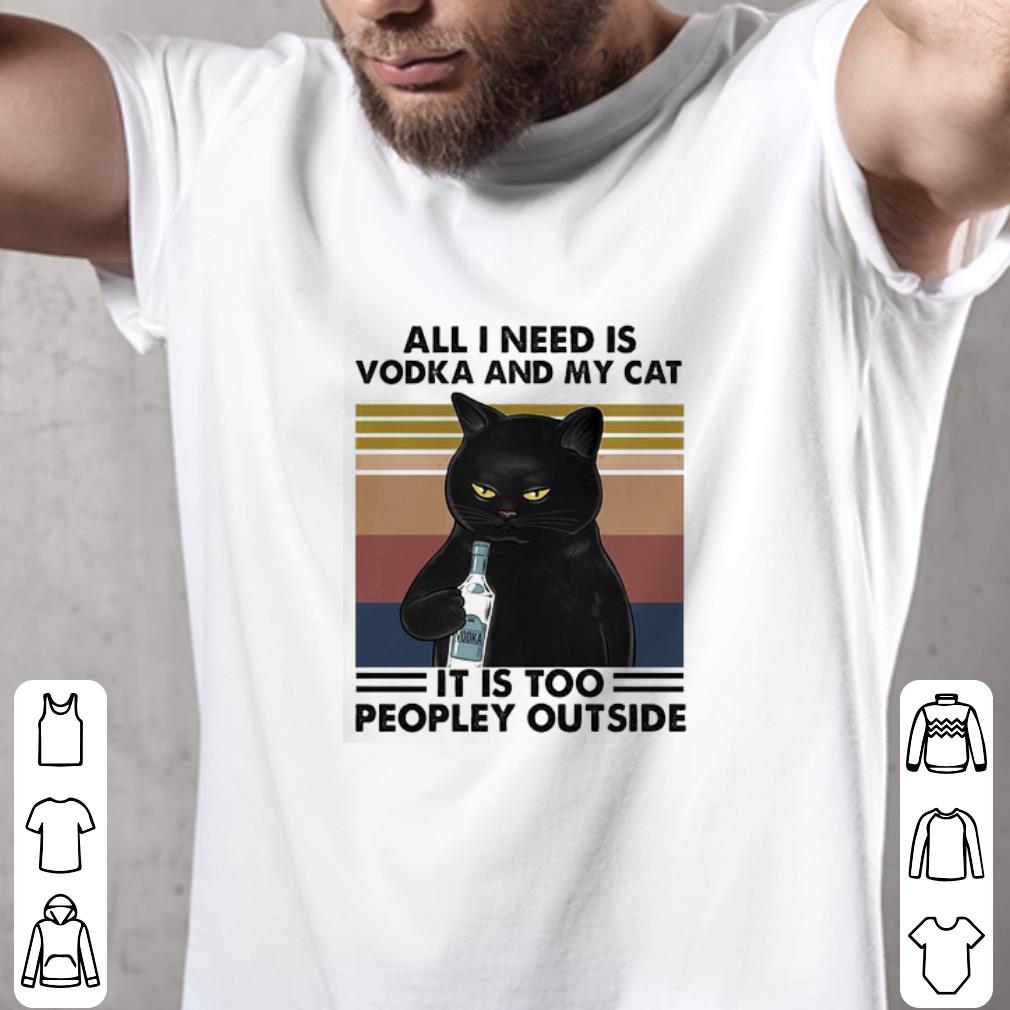 Official All I need is Vodka and My cat It’s too peopley outside vintage shirt