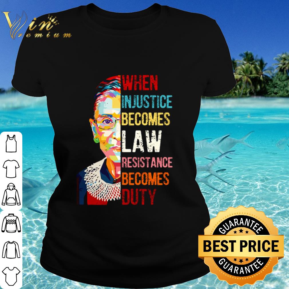 Official Ruth Bader Ginsburg when injustice becomes law resistance becomes duty shirt