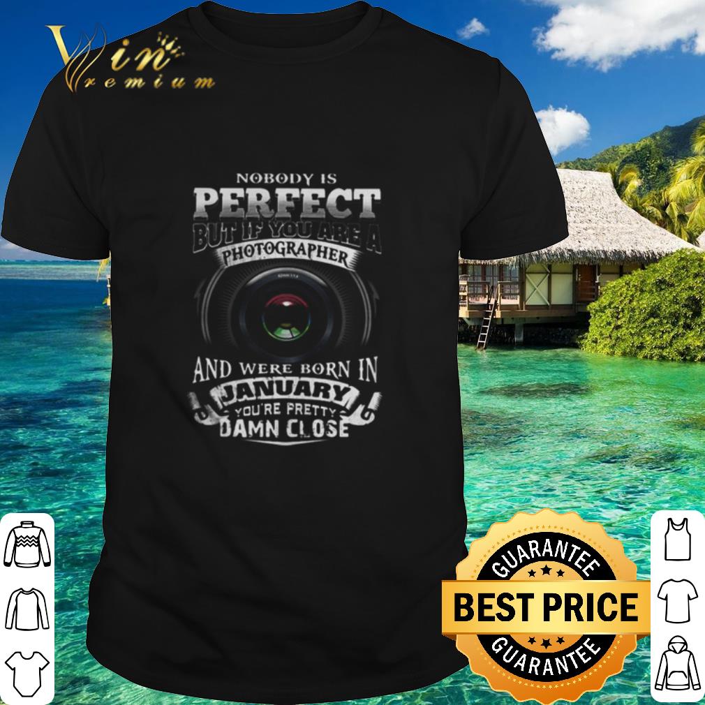 Official Nobody Is Perfect But If You Are A Photographer And January shirt
