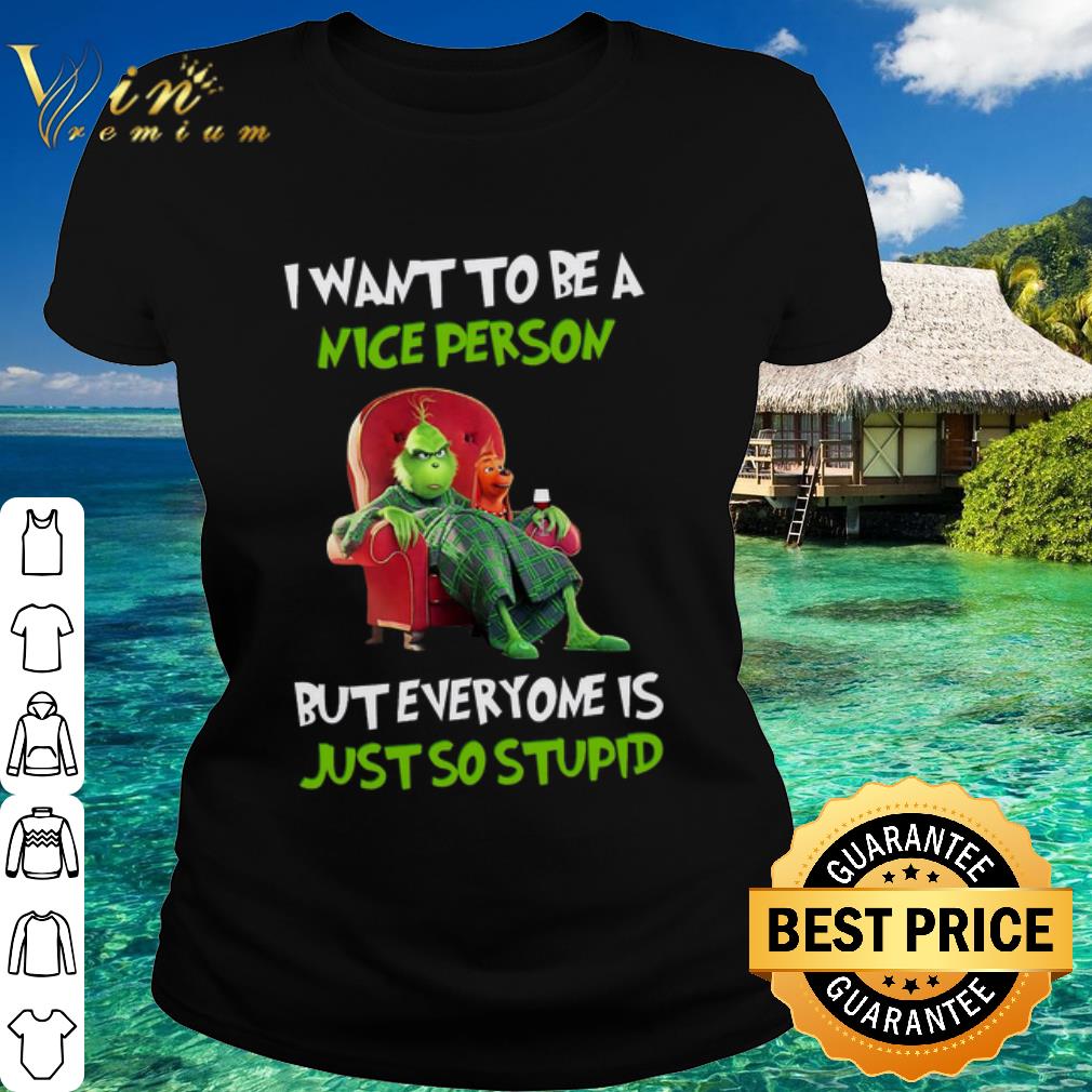 Official Grinch i want to be a nice person but everyone is just so stupid shirt