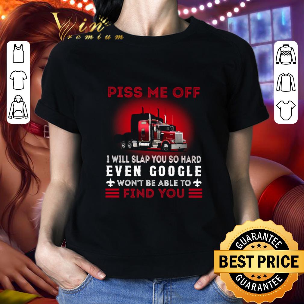 Red Truck Piss Me Off I Will Slap You So Hard Even Google shirt