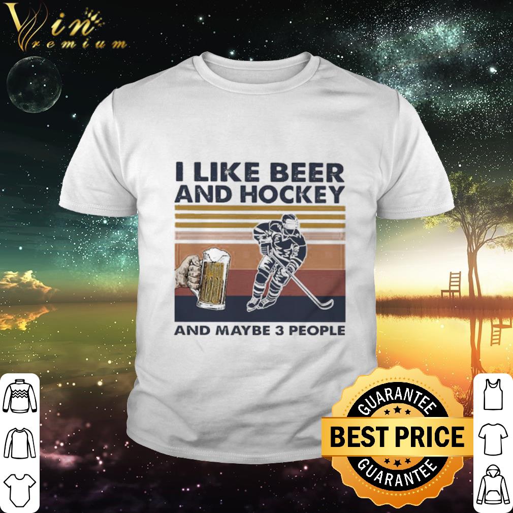 Pretty I like Beer and Hockey and maybe 3 people vintage shirt