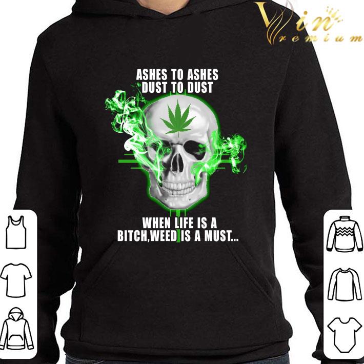Skull ashes to ashes dust to dust when life is a bitch weed is a must shirt 8574923b skull ashes to ashes dust to dust when life is a bitch weed is a must shirt 4 - Skull ashes to ashes dust to dust when life is a bitch weed is a must shirt