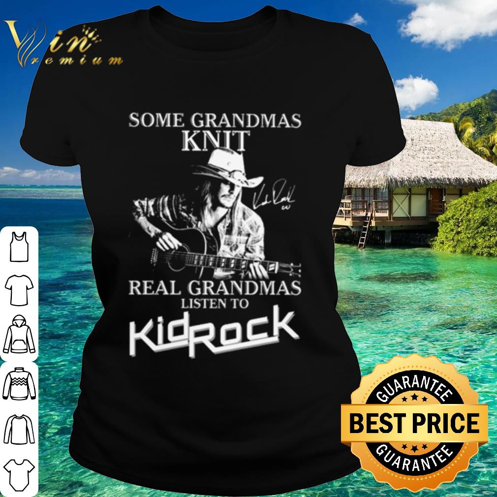 Official Kid Rock some grandmas Knit real grandmas listen to shirt