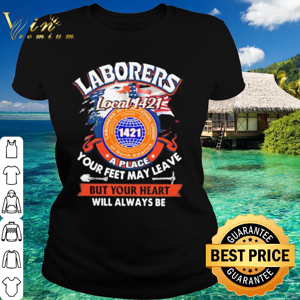 Pretty Laborers international union of north america local 1421 a place your feet may leave but your heart will always be shirt