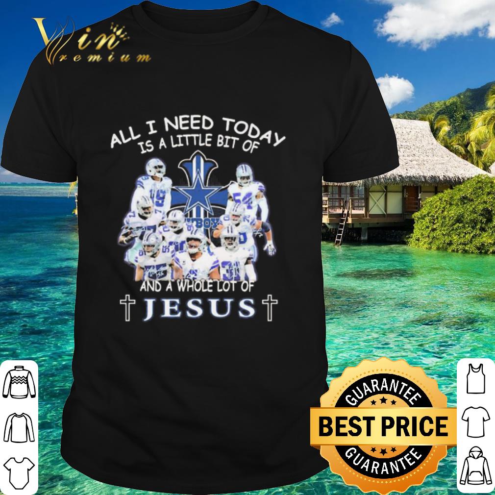 Cool The Dallas Cowboys All I need today is a little bit of and a whole lot of Jesus shirt