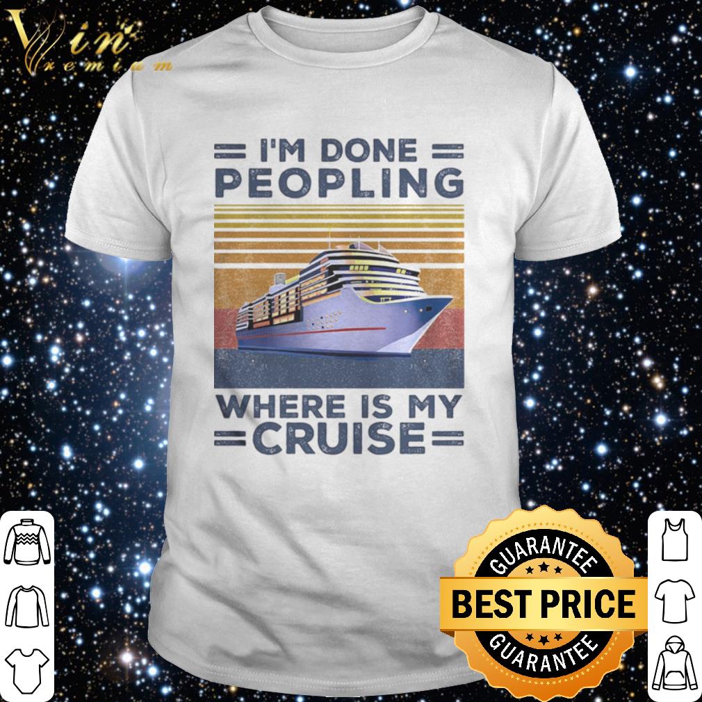 Best I’m Done Peopling Where Is My Cruise Vintage shirt