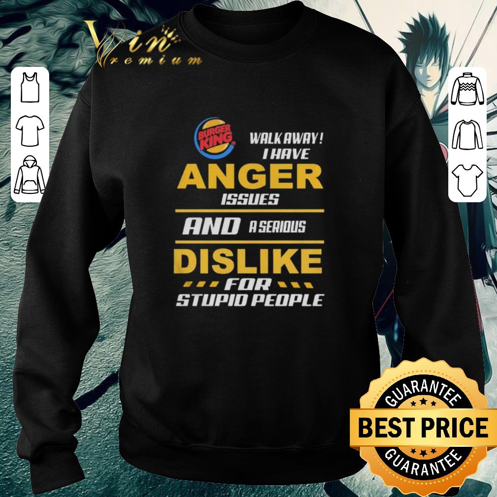 Funny Burger King walk away I have Anger issues shirt c0109f0f funny burger king walk away i have anger issues shirt 4 - Funny Burger King walk away I have Anger issues shirt