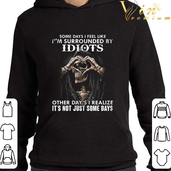 Skull Some days i feel like i'm surrounded by idiots other day's shirt c3f2da6e skull some days i feel like i m surrounded by idiots other day s shirt 4 - Skull Some days i feel like i'm surrounded by idiots other day's shirt