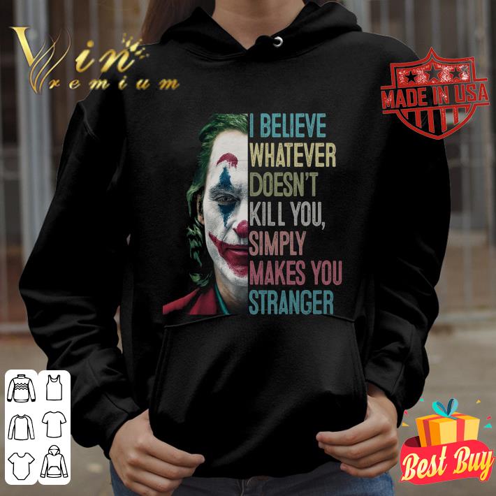 Awesome Joker Joaquin Phoenix I Believe Whatever Doesn't Kill You Simply Makes You Stranger shirt c9951e0a awesome joker joaquin phoenix i believe whatever doesn t kill you simply makes you stranger shirt 4 - Awesome Joker Joaquin Phoenix I Believe Whatever Doesn't Kill You Simply Makes You Stranger shirt