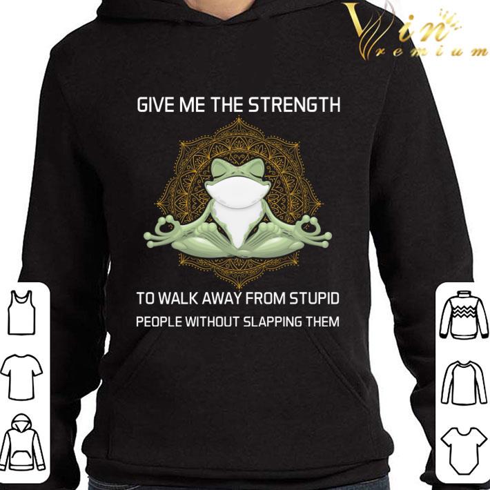 Yoga frog give me the strength to walk away from stupid people shirt db6ad9e3 yoga frog give me the strength to walk away from stupid people shirt 4 - Yoga frog give me the strength to walk away from stupid people shirt