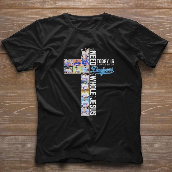 Original All I need today Is a little bit of Dodgers and a whole lot of Jesus shirt
