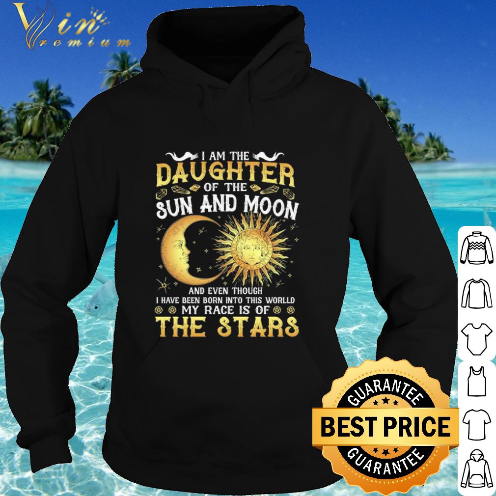 f24cad54 pretty i am the daughter of the sun and moon and even though i have been born into this world my race is of the stars shirt 4 - Pretty I am the Daughter of the Sun and Moon and even though I have been born into this world my race is of the Stars shirt