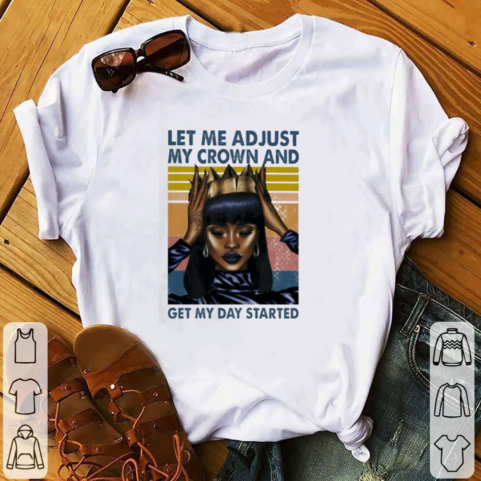 Awesome Black Girl Magic Let me adjust My crown and get My day started vintage shirt