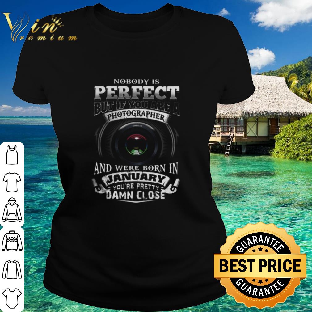 Official Nobody Is Perfect But If You Are A Photographer And January shirt