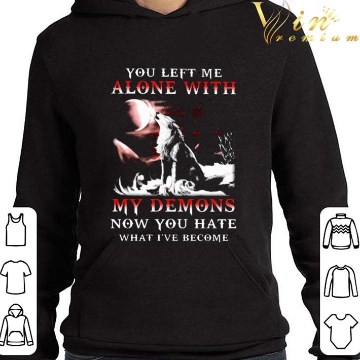 ffabae61 wolf you left me alone with my demons now you hate what i ve become shirt 4 - Wolf you left me alone with my demons now you hate what i've become shirt