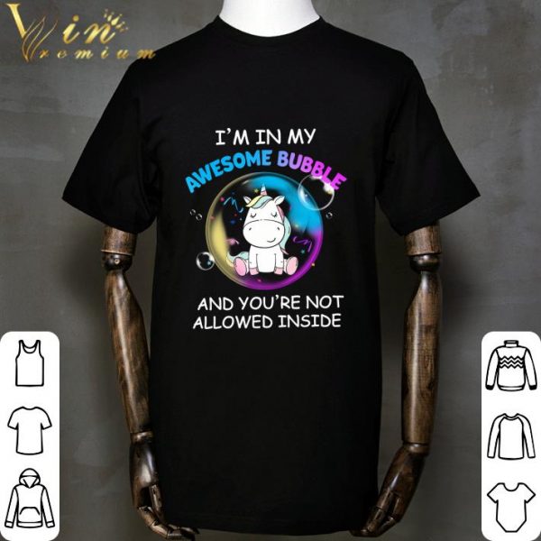 Unicorn I'm In My Awesome Bubble And You're Not Allowed Inside shirt