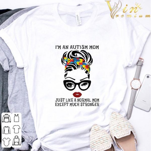 Face Girl I'm An Autism Mom Just Like A Normal Mom Mother's day shirt