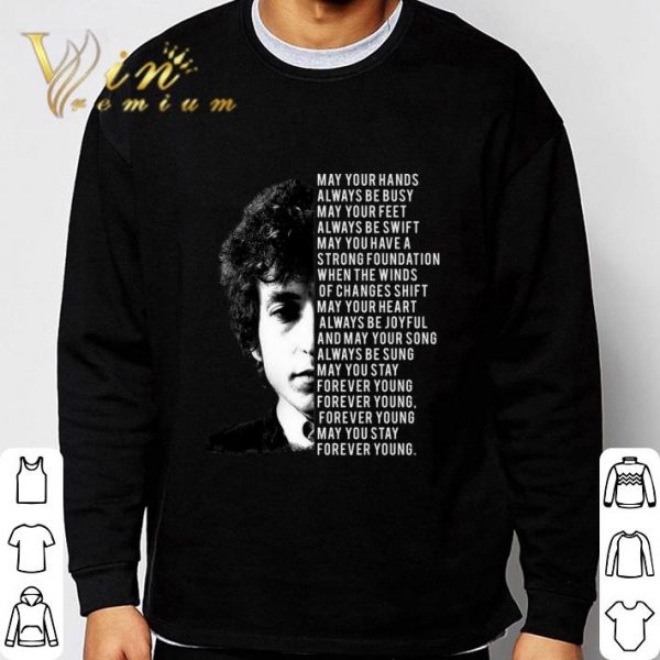 Bob Dylan Forever Young Lyrics May Your Hands Always Be Busy shirt