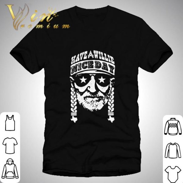 Willie Nelson Have willie nice day shirt
