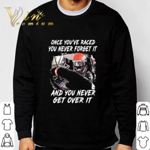 Once you're raced you never forget it and you never get over it shirt 2