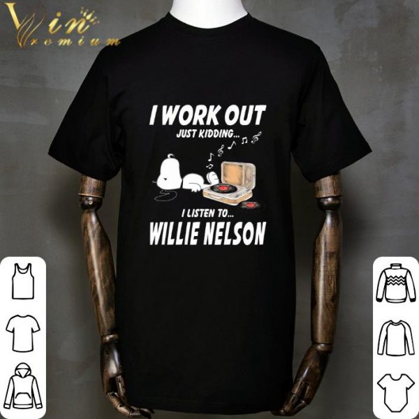 Snoopy I Work Out Just Kidding I Listen To Willie Nelson shirt