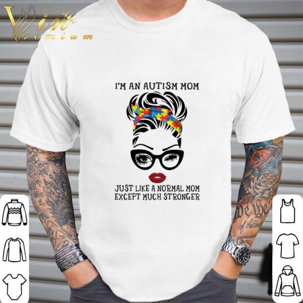 Face Girl I'm An Autism Mom Just Like A Normal Mom Mother's day shirt