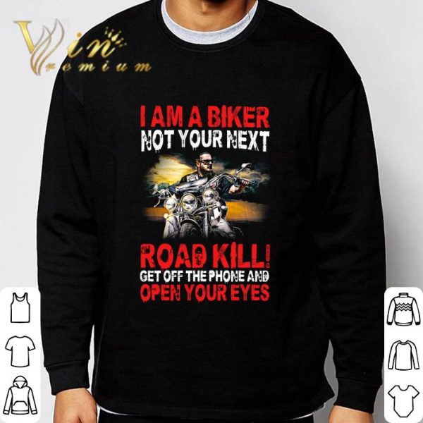 I am a biker not your next road kill get off the phone and open your eyes shirt