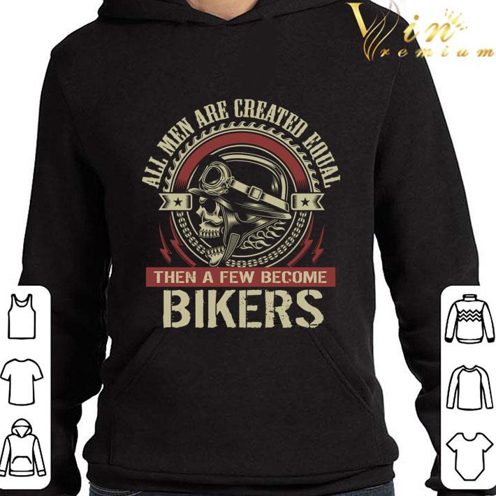 56963a96 all men are created equal then a few become bikers skull shirt 4 - All men are created equal then a few become bikers skull shirt