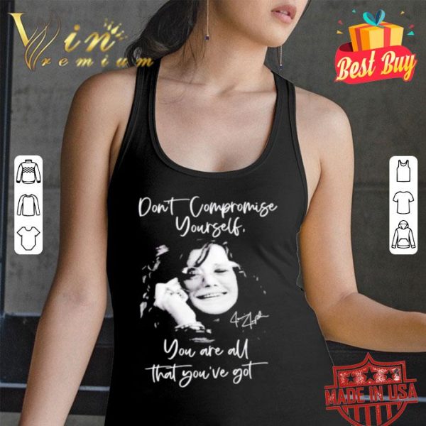 Original Janis Joplin signature don’t compromise yourself you are all you’ve got shirt