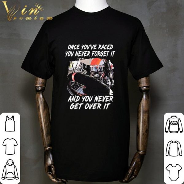 Once you're raced you never forget it and you never get over it shirt