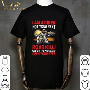 I am a biker not your next road kill get off the phone and open your eyes shirt 1