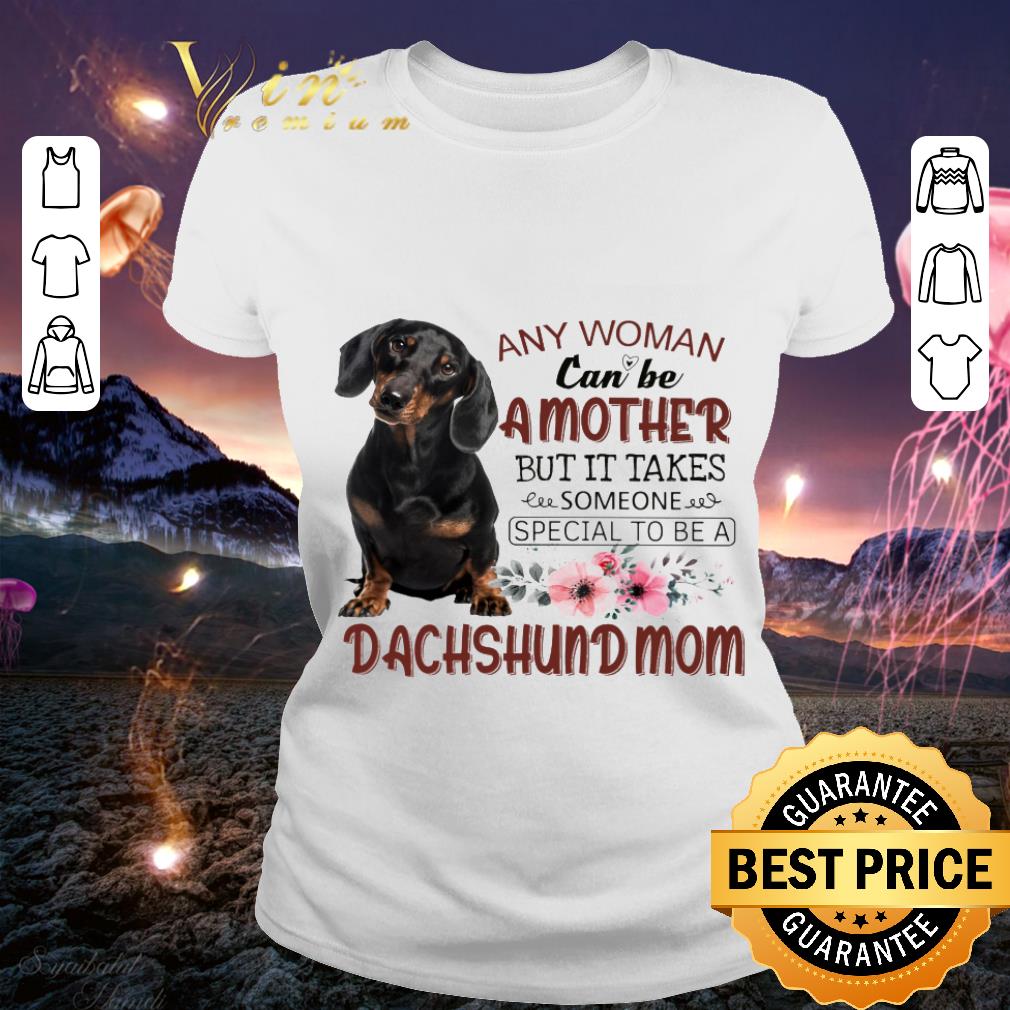 7ddf9879 funny flower dachshund mom any woman can be a mother but it takes shirt 4 - Funny Flower Dachshund mom any woman can be a mother but it takes shirt