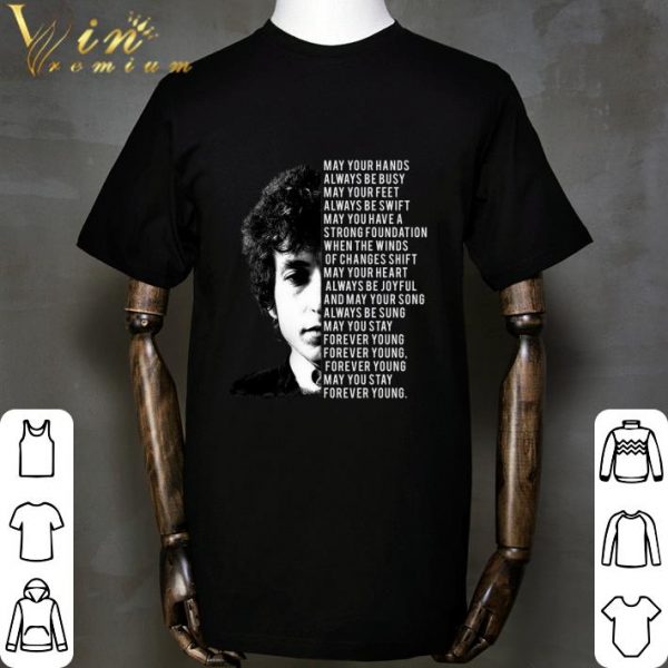 Bob Dylan Forever Young Lyrics May Your Hands Always Be Busy shirt