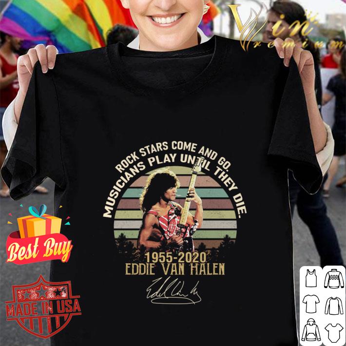Official Eddie Van Halen Rock Stars Come And Go Musicians Play Until They Die shirt