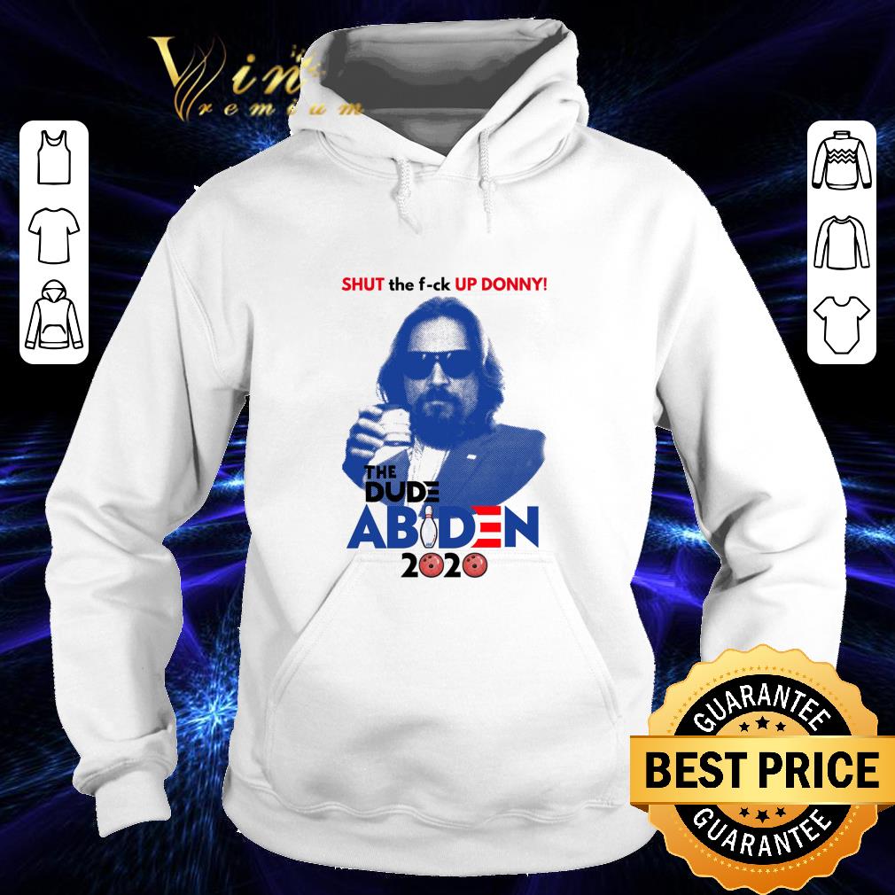 Shut the fuck up Donny The Dude Abiden 2020 The Big Lebowski Joe shirt a578b65a shut the fuck up donny the dude abiden 2020 the big lebowski joe shirt 4 - Shut the fuck up Donny The Dude Abiden 2020 The Big Lebowski Joe shirt