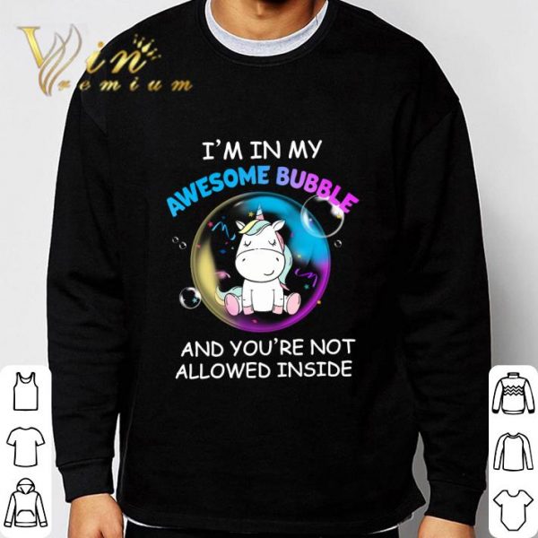 Unicorn I'm In My Awesome Bubble And You're Not Allowed Inside shirt