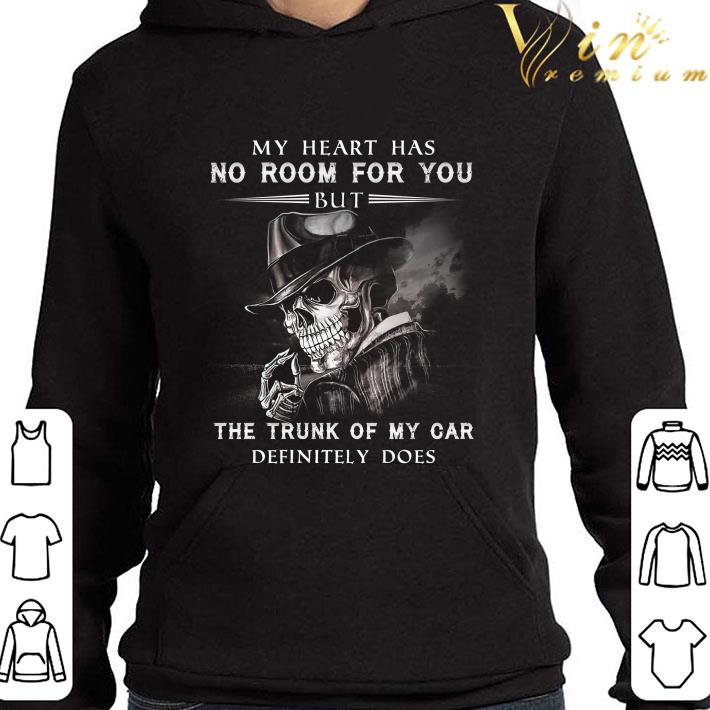 My heart has no room for you but the trunk of my car definitely does shirt aac852f6 my heart has no room for you but the trunk of my car definitely does shirt 4 - My heart has no room for you but the trunk of my car definitely does shirt